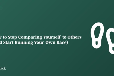 How to Stop Comparing Yourself to Others (And Start Running Your Own Race)